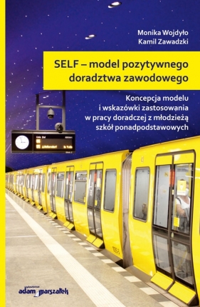 SELF - model pozytywnego doradztwa zawodowego. Koncepcja modelu i wskazówki zastosowania w pracy dor - Monika Wojdyło, Kamil Zawadzki