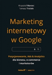 Marketing internetowy w Google. Pozycjonowanie, Ads & Analytics dla biznesu, e-commerce, marketerów - Krzysztof Marzec, Tomasz Trzósło