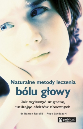 Naturalne metody leczenia bólu głowy - Pepe Landazuri, Ramon Roselló