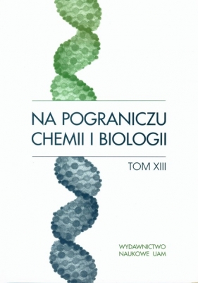 Na pograniczu chemii i biologii Tom XIII - <br />