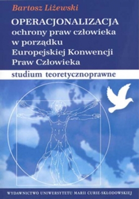 Operacjonalizacja ochrony praw człowieka w porządku Europejskiej Konwencji Praw Człowieka - Liżewski Bartosz