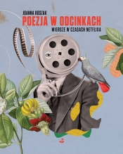 Poezja w odcinkach. Wiersze w czasach Netflixa - Joanna Roszak