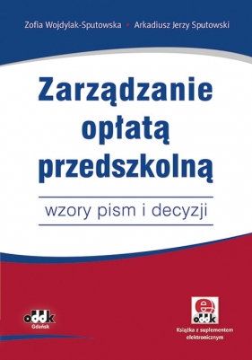 Zarządzanie opłatą przedszkolną - Zofia Wojdylak-Sputowska, Arkadiusz Jerzy Sputowski