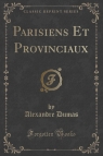 Parisiens Et Provinciaux (Classic Reprint) Dumas Alexandre