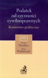 Podatek od czynności cywilnoprawnych Komentarz praktyczny 2011 Nierobisz Tomasz, Wacławczyk Adam