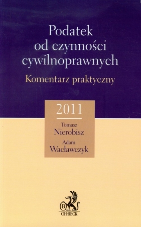 Podatek od czynności cywilnoprawnych Komentarz praktyczny 2011 - Nierobisz Tomasz, Wacławczyk Adam