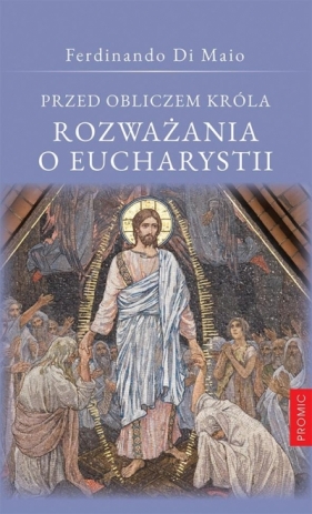 Przed obliczem Króla Rozważania o Eucharystii - Ferdinando Di Maio