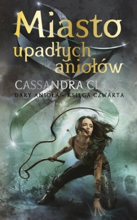 Miasto upadłych aniołów. Cykl Dary Anioła. Tom 4 - Cassandra Clare