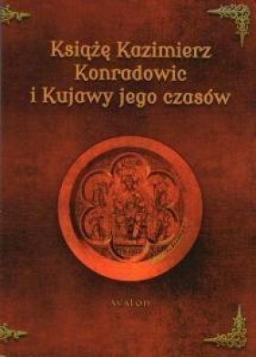 Książę Kazimierz Konradowic i Kujawy jego czasów - Marcin Böhm