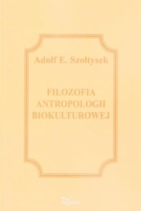 Filozofia antropologii biokulturowej - Adolf E. Szołtysek