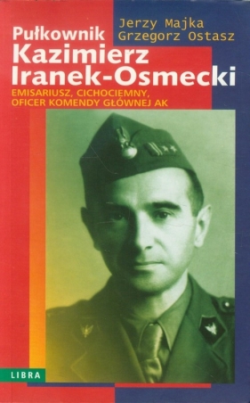 Pułkownik Kazimierz Iranek-Osmecki - Majka Jerzy, Ostasz Grzegorz