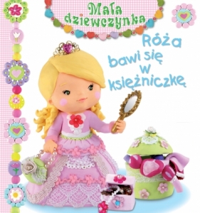 Róża bawi się w księżniczkę. Mała dziewczynka - Émilie Beaumont, Nathalie Bélineau, Christelle Mekdjian