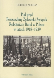 Pod Prąd Powszechny Żydowski Związek Robotniczy Bund w Polsce w latach 1918-1939 - Pickhan Gertrud