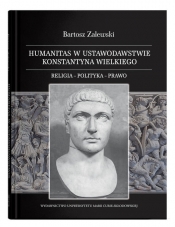 Humanitas w ustawodawstwie Konstantyna Wielkiego. Religia - polityka - prawo - Bartosz Zalewski