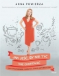Jak jeść, by nie tyć i nie chorować - Anna Powierza