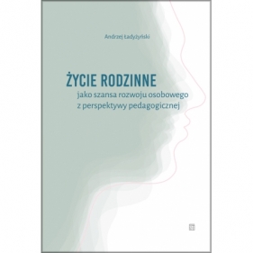 Życie rodzinne jako szansa rozwoju osobowego z perpektywy pedagogicznej - Andrzej Ładyżyński