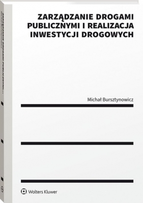 Zarządzanie drogami publicznymi i realizacja inwestycji drogowych - Bursztynowicz Michał