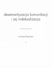 Desemantyzacja komunikacji i jej indeksalizacja - Michael Fleischer