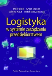 Logistyka w systemie zarządzania przedsiębiorstwem - Piotr Blaik, Sabina Kauf, Rafał Matwiejczuk