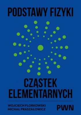 Podstawy fizyki cząstek elementarnych - Wojciech Florkowski .