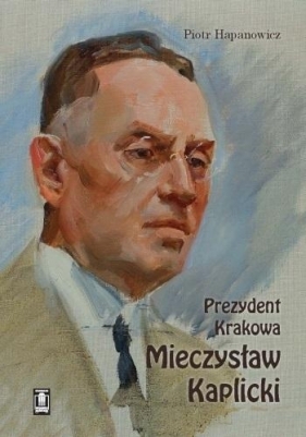 Prezydent Krakowa Mieczysław Kaplicki - Piotr Hapanowicz