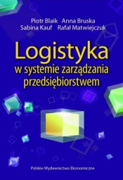 Logistyka w systemie zarządzania przedsiębiorstwem - Blaik Piotr, Bruska Anna, Kauf Sabina, Matwiejczuk Rafał