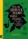 Myśl jak Sherlock Holmes. Księga zagadek, które zaskoczą nawet Gareth Moore