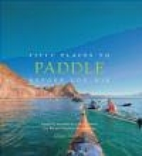 Fifty Places to Paddle Before You Die Chris Santella