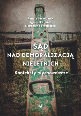 Sąd nad demoralizacją nieletnich - Renata Szczepanik, Agnieszka Jaros, Magdalena Staniaszek