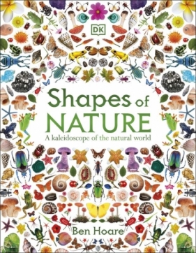 Shapes of Nature. A Kaleidoscope of the Natural World - Ben Hoare