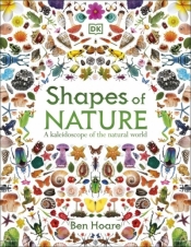 Shapes of Nature. A Kaleidoscope of the Natural World - Ben Hoare