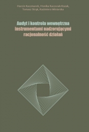 Audyt i kontrola wewnętrzna instrumentami nadzorującymi racjonalność działań - Monika Kaczurak-Kozak