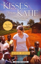 Kisses from Katie: A Story of Relentless Love and Redemption - Katie Davis, Beth Clark