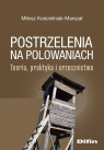 Postrzelenia na polowaniach. Teoria, praktyka.. Miłosz Kościelniak-Marszał