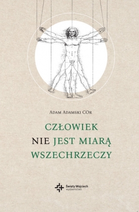 Człowiek NIE jest miarą wszechrzeczy - Adam Adamski