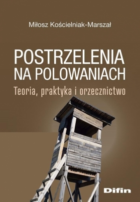 Postrzelenia na polowaniach. Teoria, praktyka.. - Miłosz Kościelniak-Marszał