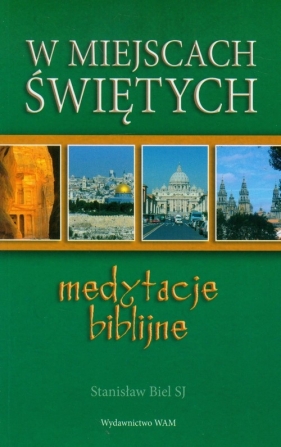 W miejscach świętych Medytacje biblijne - Biel Stanisław