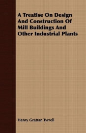 A Treatise On Design And Construction Of Mill Buildings And Other Industrial Plants
