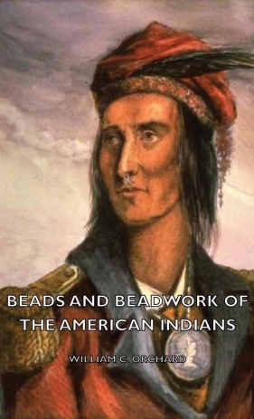 Beads and Beadwork of the American Indians - Orchard William C.