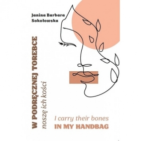 W podręcznej torebce noszę ich kości/I carry their bones in my handbag - Janina Barbara Sokołowska