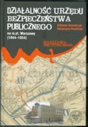 Działalność Urzędu Bezpieczeństwa Publicznego na m.st. Warszawę 1944-1954 - Opracowanie zbiorowe