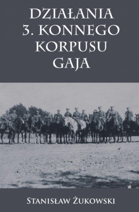 Działania 3. Konnego Korpusu Gaja - Żukowski Stanisław