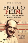 Enrico Fermi.Ostatni człowiek, który wiedział wszystko. Życie i czasy Schwartz David N