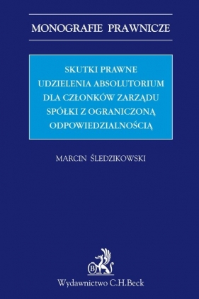 Skutki prawne udzielenia absolutorium dla członków zarządu spółki z ograniczoną odpowiedzialnością - Śledzikowski Marcin