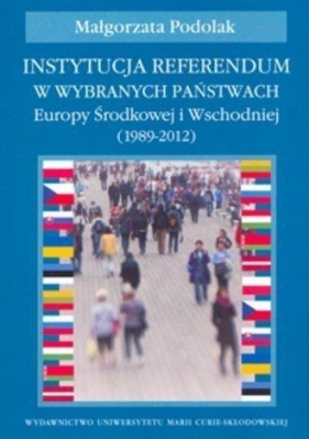 Instytucja referendum w wybranych państwach Europy Środkowej i Wschodniej (1989-2012) - Podolak Małgorzata