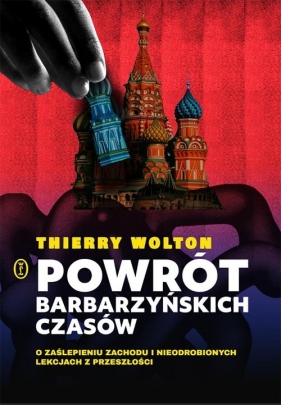 Powrót barbarzyńskich czasów. O zaślepieniu Zachodu i nieodrobionych lekcjach z przeszłości - Thierry Wolton