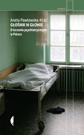 Głośnik w głowie. O leczeniu psychiatrycznym w Polsce - Pawłowska-Krać Aneta
