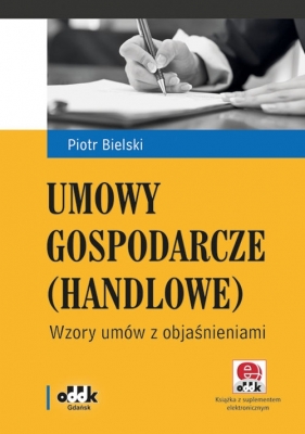 Umowy gospodarcze (handlowe) Wzory umów z objaśnieniami (z suplementem elektronicznym) - Bielski Piotr