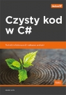 Czysty kod w C#.Techniki refaktoryzacji i najlepsze praktyki