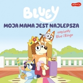 Bluey. Moja mama jest najlepsza. Napisały Blue i Bingo